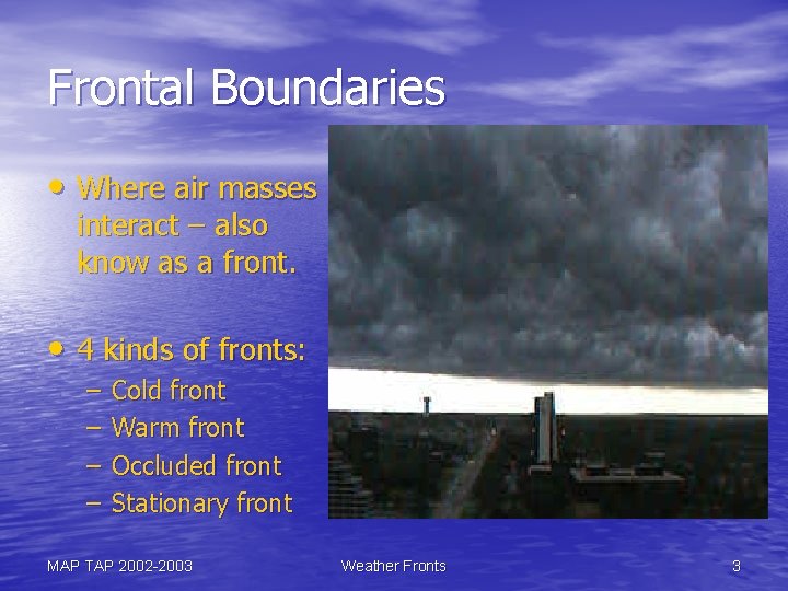 Frontal Boundaries • Where air masses interact – also know as a front. •