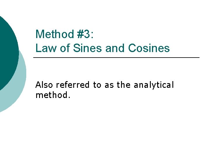 Method #3: Law of Sines and Cosines Also referred to as the analytical method.