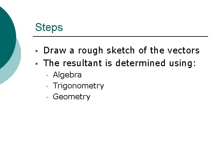 Steps § § Draw a rough sketch of the vectors The resultant is determined