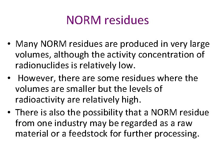 NORM residues • Many NORM residues are produced in very large volumes, although the