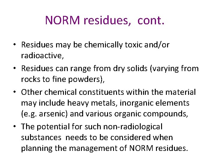 NORM residues, cont. • Residues may be chemically toxic and/or radioactive, • Residues can