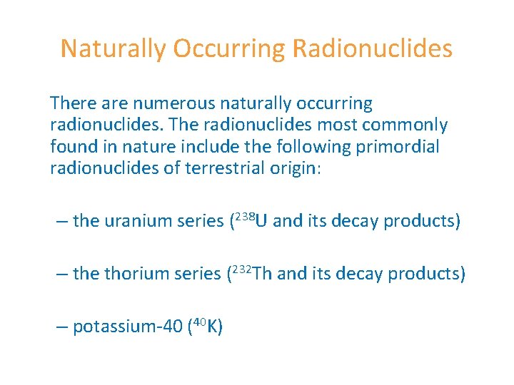 Naturally Occurring Radionuclides There are numerous naturally occurring radionuclides. The radionuclides most commonly found