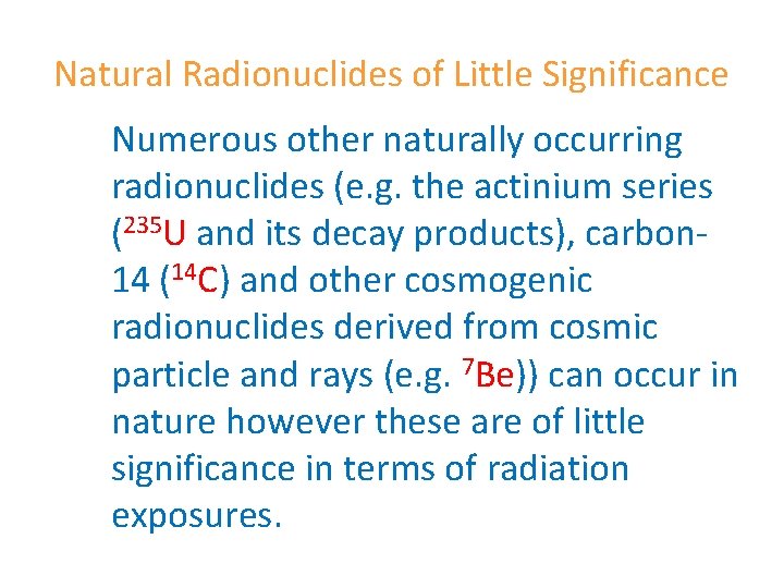 Natural Radionuclides of Little Significance Numerous other naturally occurring radionuclides (e. g. the actinium