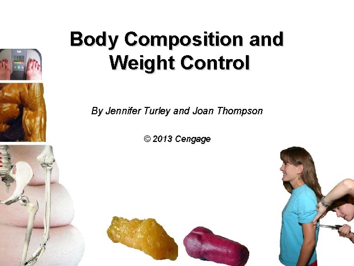 Body Composition and Weight Control By Jennifer Turley and Joan Thompson © 2013 Cengage