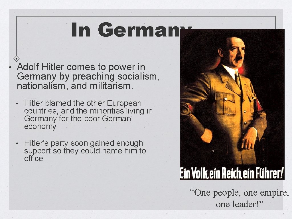 In Germany • Adolf Hitler comes to power in Germany by preaching socialism, nationalism,