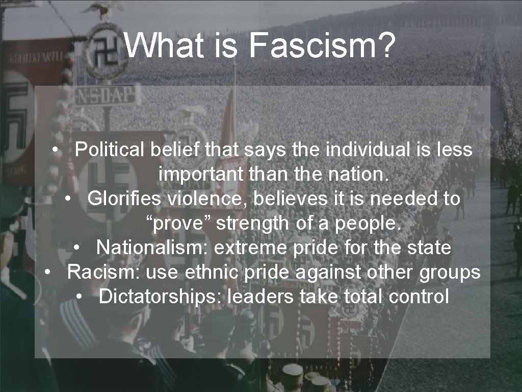 What is Fascism? • Political belief that says the individual is less important than