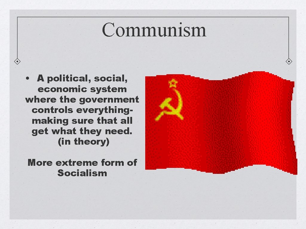 Communism • A political, social, economic system where the government controls everythingmaking sure that