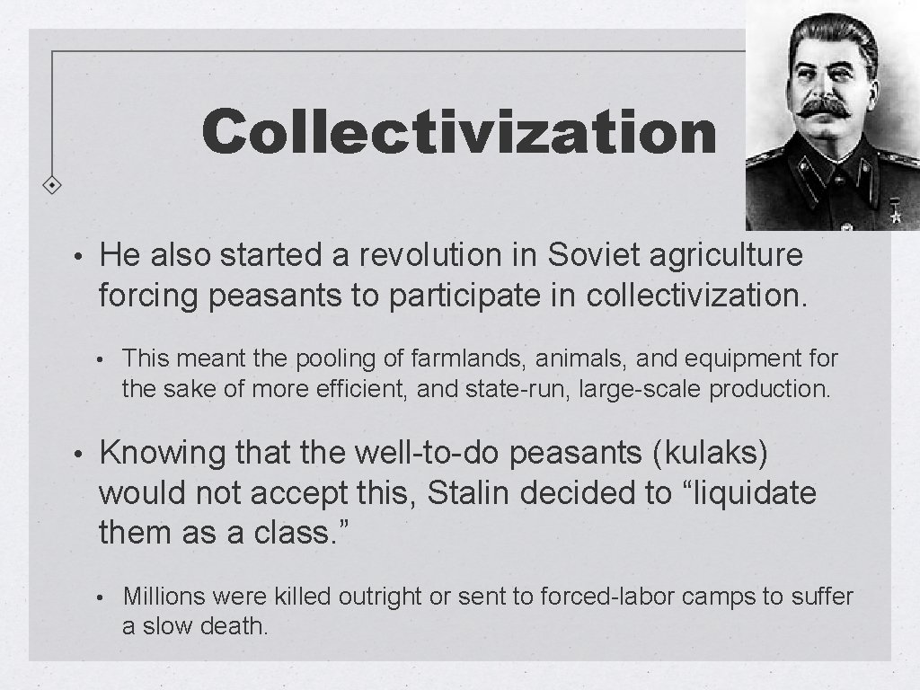 Collectivization • He also started a revolution in Soviet agriculture forcing peasants to participate