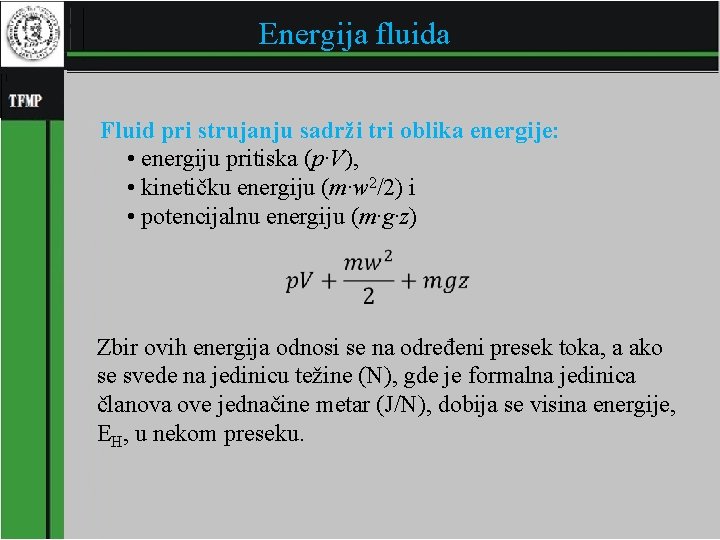 Energija fluida Fluid pri strujanju sadrži tri oblika energije: • energiju pritiska (p·V), •