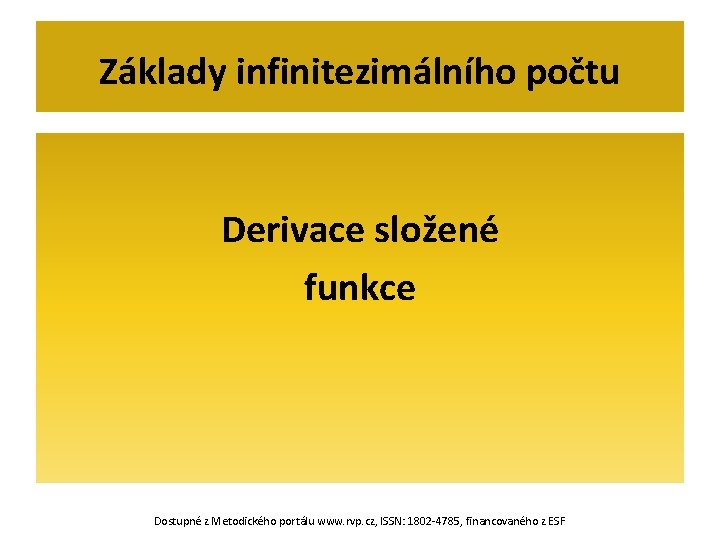 Základy infinitezimálního počtu Derivace složené funkce Dostupné z Metodického portálu www. rvp. cz, ISSN: