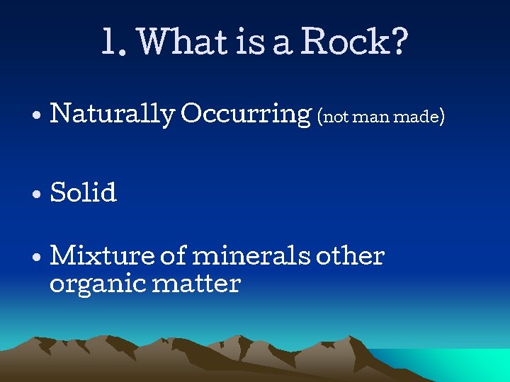 1. What is a Rock? • Naturally Occurring (not man made) • Solid •