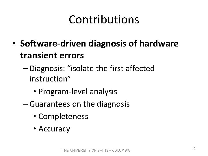 Contributions • Software-driven diagnosis of hardware transient errors – Diagnosis: “isolate the first affected Contributions • Software-driven diagnosis of hardware transient errors – Diagnosis: “isolate the first affected