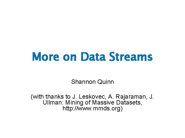 More on Data Streams Shannon Quinn (with thanks to J. Leskovec, A. Rajaraman, J.