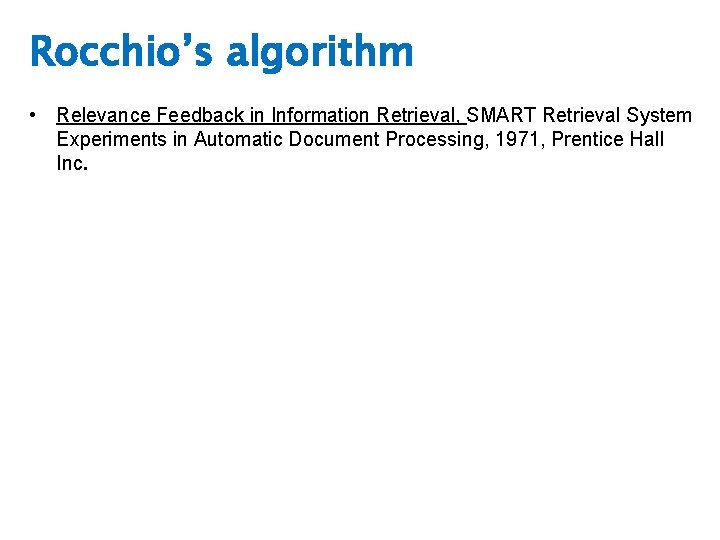 Rocchio’s algorithm • Relevance Feedback in Information Retrieval, SMART Retrieval System Experiments in Automatic