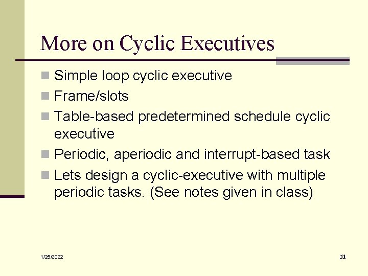 More on Cyclic Executives n Simple loop cyclic executive n Frame/slots n Table-based predetermined