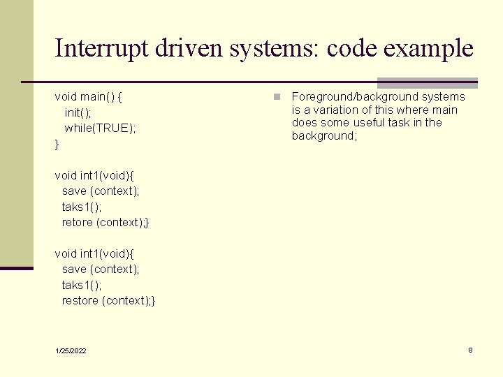 Interrupt driven systems: code example void main() { init(); while(TRUE); } n Foreground/background systems