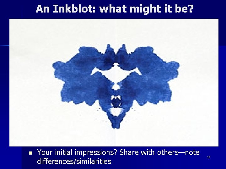 An Inkblot: what might it be? n Your initial impressions? Share with others—note differences/similarities