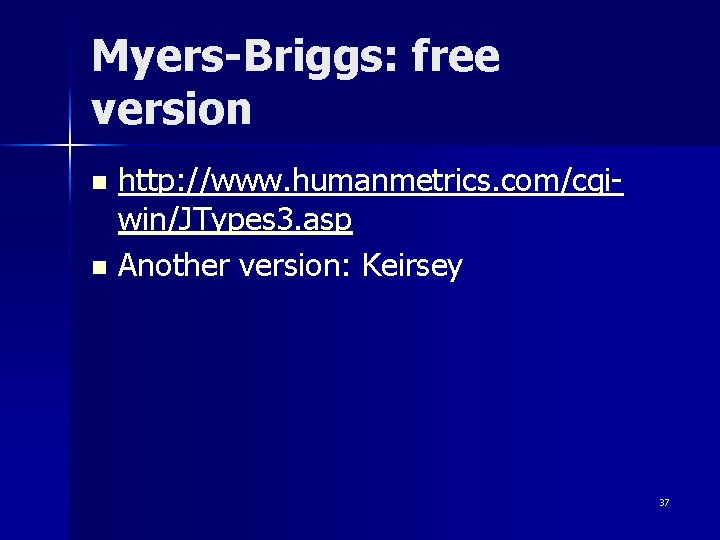 Myers-Briggs: free version http: //www. humanmetrics. com/cgiwin/JTypes 3. asp n Another version: Keirsey n