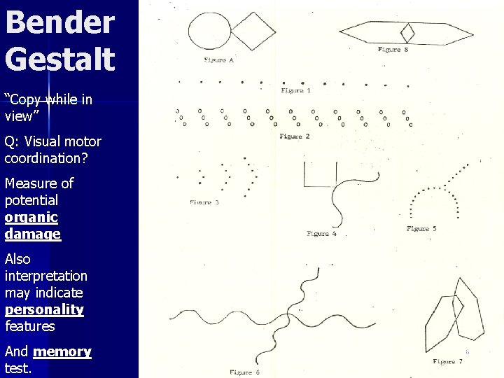 Bender Gestalt “Copy while in view” Q: Visual motor coordination? Measure of potential organic