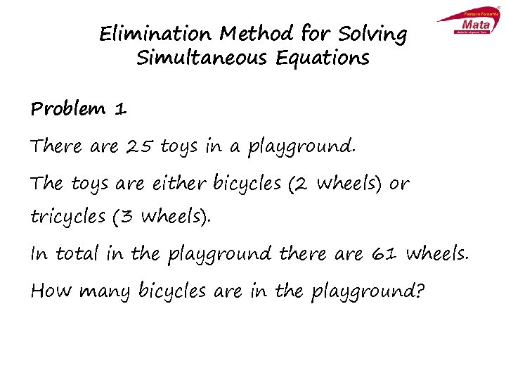 Elimination Method for Solving Simultaneous Equations Problem 1 There are 25 toys in a