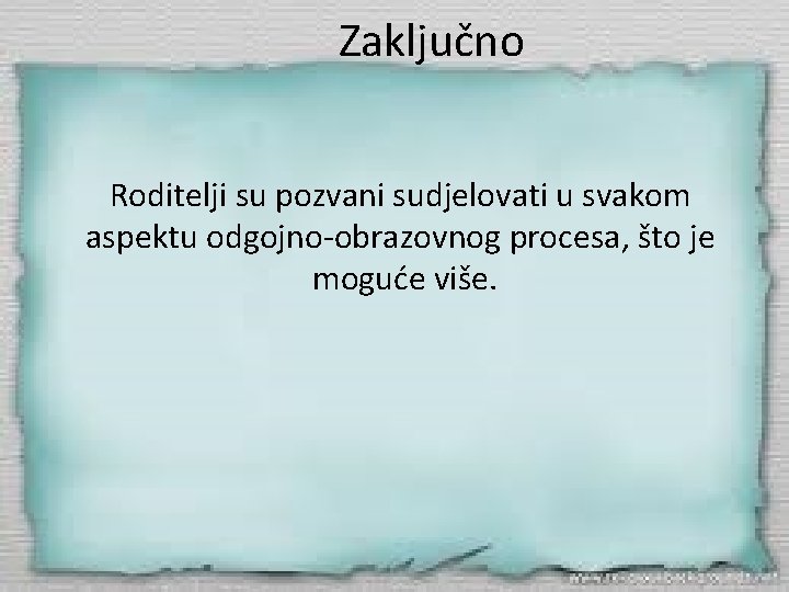 Zaključno Roditelji su pozvani sudjelovati u svakom aspektu odgojno-obrazovnog procesa, što je moguće više.