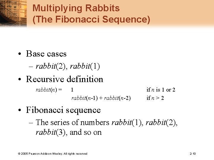 Multiplying Rabbits (The Fibonacci Sequence) • Base cases – rabbit(2), rabbit(1) • Recursive definition