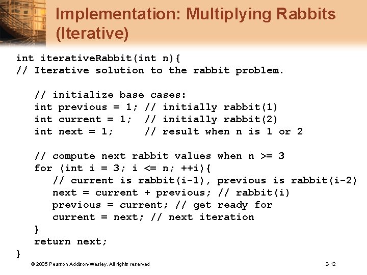 Implementation: Multiplying Rabbits (Iterative) int iterative. Rabbit(int n){ // Iterative solution to the rabbit