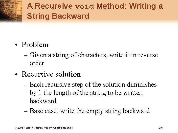 A Recursive void Method: Writing a String Backward • Problem – Given a string