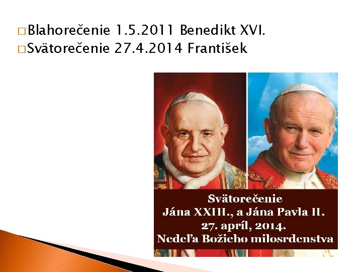 � Blahorečenie 1. 5. 2011 Benedikt XVI. � Svätorečenie 27. 4. 2014 František 