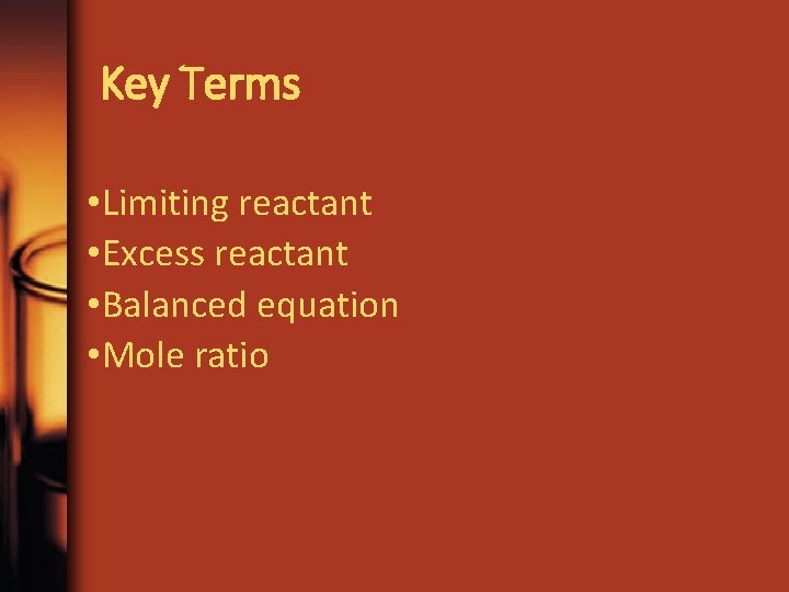 Key Terms • Limiting reactant • Excess reactant • Balanced equation • Mole ratio