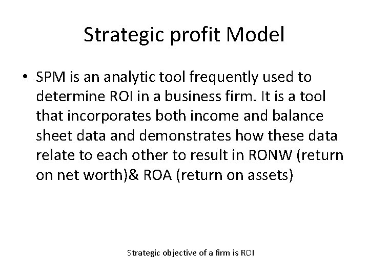 Strategic profit Model • SPM is an analytic tool frequently used to determine ROI Strategic profit Model • SPM is an analytic tool frequently used to determine ROI