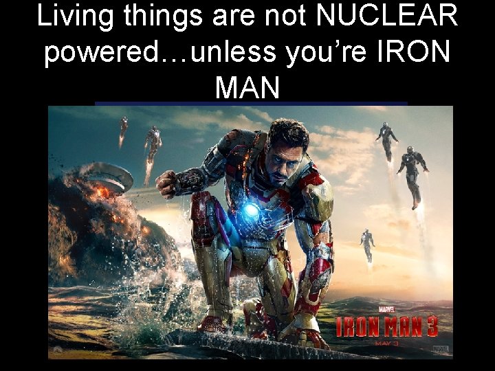 Living things are not NUCLEAR powered…unless you’re IRON MAN 