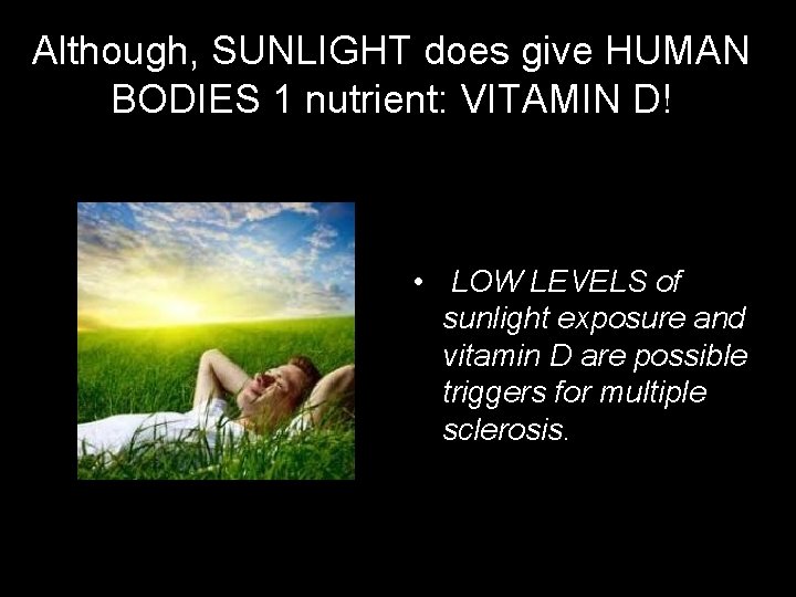 Although, SUNLIGHT does give HUMAN BODIES 1 nutrient: VITAMIN D! • LOW LEVELS of