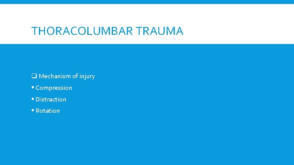 THORACOLUMBAR TRAUMA q Mechanism of injury § Compression § Distraction § Rotation 