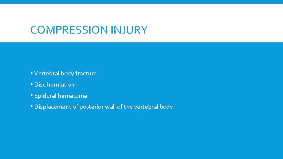 COMPRESSION INJURY § Vertebral body fracture § Disc herniation § Epidural hematoma § Displacement
