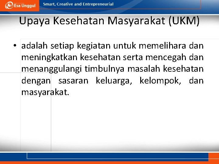 Upaya Kesehatan Masyarakat (UKM) • adalah setiap kegiatan untuk memelihara dan meningkatkan kesehatan serta