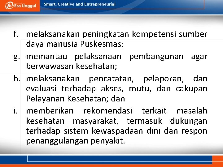 f. melaksanakan peningkatan kompetensi sumber daya manusia Puskesmas; g. memantau pelaksanaan pembangunan agar berwawasan