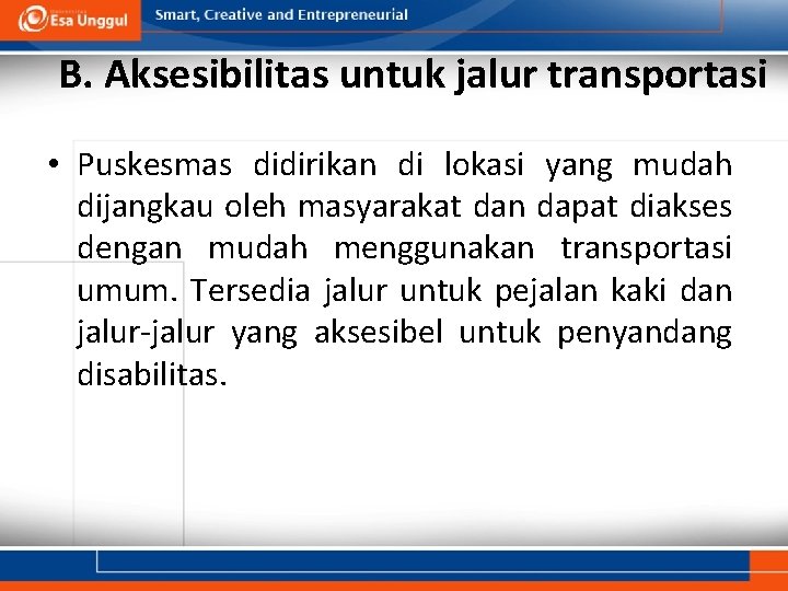 B. Aksesibilitas untuk jalur transportasi • Puskesmas didirikan di lokasi yang mudah dijangkau oleh