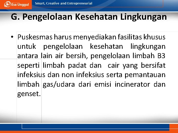 G. Pengelolaan Kesehatan Lingkungan • Puskesmas harus menyediakan fasilitas khusus untuk pengelolaan kesehatan lingkungan