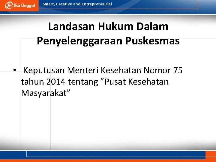 Landasan Hukum Dalam Penyelenggaraan Puskesmas • Keputusan Menteri Kesehatan Nomor 75 tahun 2014 tentang