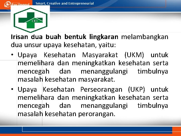 Irisan dua buah bentuk lingkaran melambangkan dua unsur upaya kesehatan, yaitu: • Upaya Kesehatan