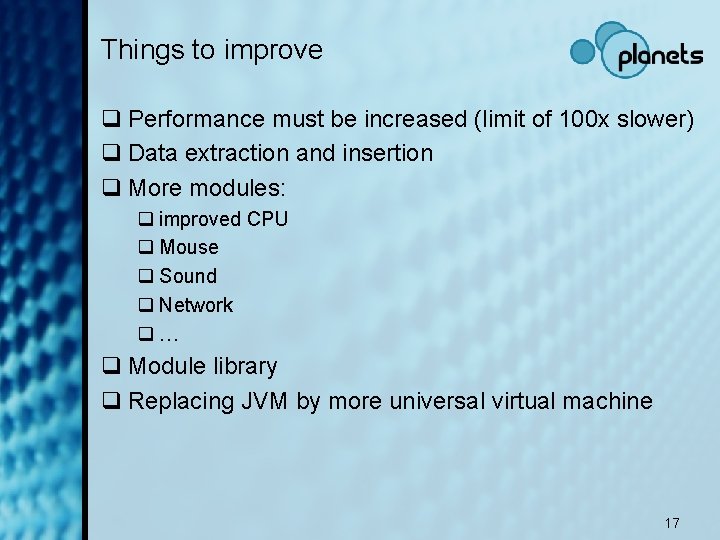 Things to improve q Performance must be increased (limit of 100 x slower) q