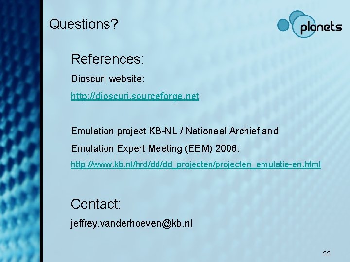 Questions? References: Dioscuri website: http: //dioscuri. sourceforge. net Emulation project KB-NL / Nationaal Archief