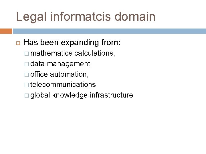 Legal informatcis domain Has been expanding from: � mathematics calculations, � data management, �