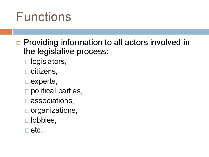 Functions Providing information to all actors involved in the legislative process: � legislators, �