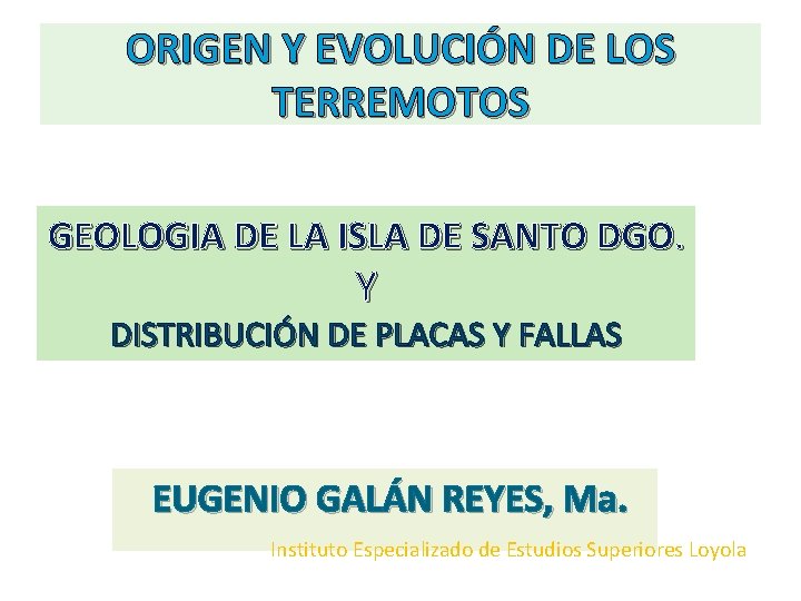 ORIGEN Y EVOLUCIÓN DE LOS TERREMOTOS GEOLOGIA DE LA ISLA DE SANTO DGO. Y ORIGEN Y EVOLUCIÓN DE LOS TERREMOTOS GEOLOGIA DE LA ISLA DE SANTO DGO. Y
