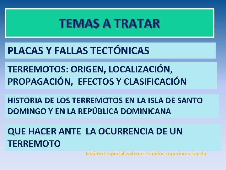 TEMAS A TRATAR PLACAS Y FALLAS TECTÓNICAS TERREMOTOS: ORIGEN, LOCALIZACIÓN, PROPAGACIÓN, EFECTOS Y CLASIFICACIÓN TEMAS A TRATAR PLACAS Y FALLAS TECTÓNICAS TERREMOTOS: ORIGEN, LOCALIZACIÓN, PROPAGACIÓN, EFECTOS Y CLASIFICACIÓN