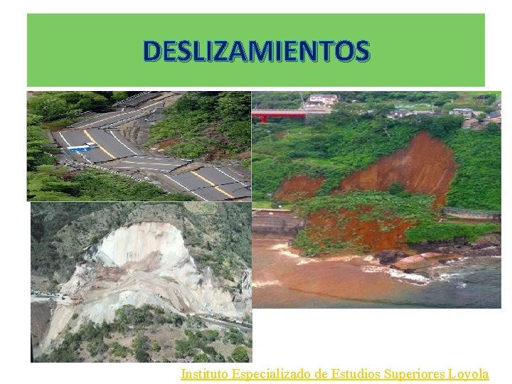 DESLIZAMIENTOS Instituto Especializado de Estudios Superiores Loyola DESLIZAMIENTOS Instituto Especializado de Estudios Superiores Loyola