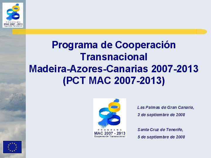 Programa de Cooperación Transnacional Madeira-Azores-Canarias 2007 -2013 (PCT MAC 2007 -2013) Las Palmas de