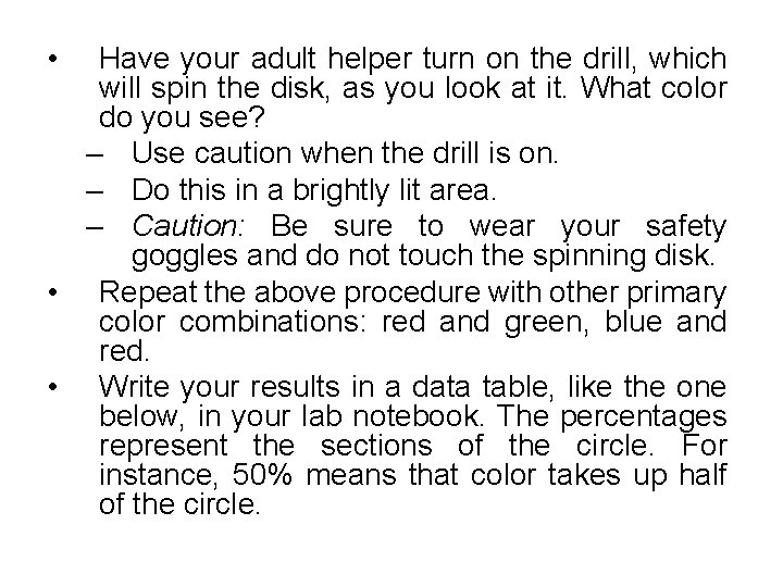  • Have your adult helper turn on the drill, which will spin the